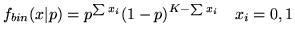 $\displaystyle f_{bin}(x\vert p) = p^{\sum x_i} (1-p)^{K- \sum x_i} \quad x_i = 0,1$