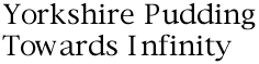 Yorkshire Pudding, Towards Infinity